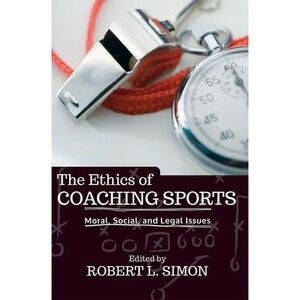 The Ethics of Coaching Sport: Moral, Social, and Legal Issues